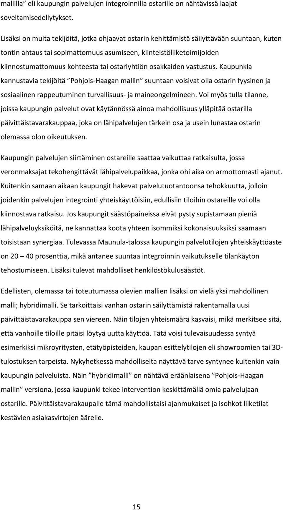 ostariyhtiön osakkaiden vastustus. Kaupunkia kannustavia tekijöitä Pohjois-Haagan mallin suuntaan voisivat olla ostarin fyysinen ja sosiaalinen rappeutuminen turvallisuus- ja maineongelmineen.