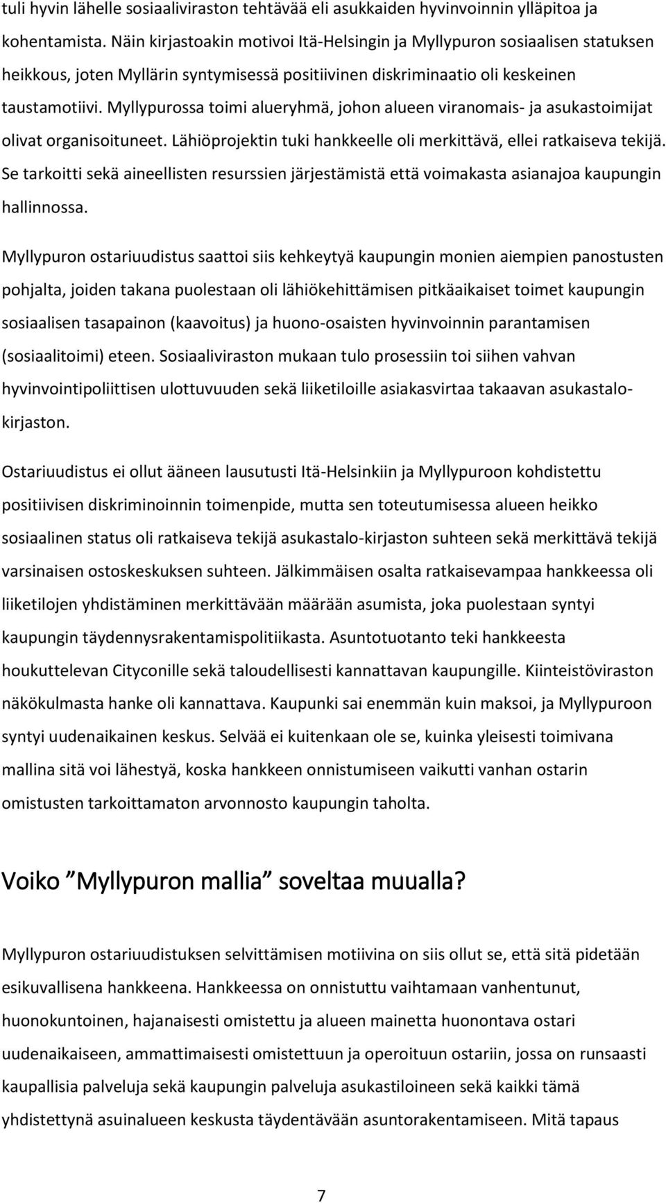 Myllypurossa toimi alueryhmä, johon alueen viranomais- ja asukastoimijat olivat organisoituneet. Lähiöprojektin tuki hankkeelle oli merkittävä, ellei ratkaiseva tekijä.