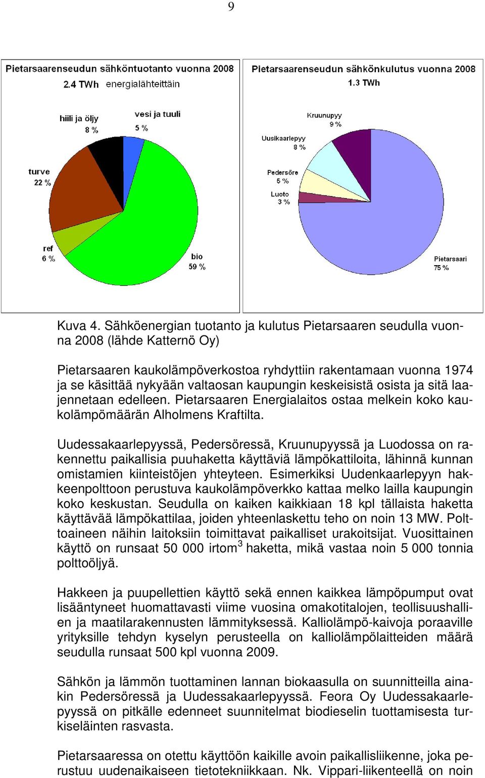 keskeisistä osista ja sitä laajennetaan edelleen. Pietarsaaren Energialaitos ostaa melkein koko kaukolämpömäärän Alholmens Kraftilta.