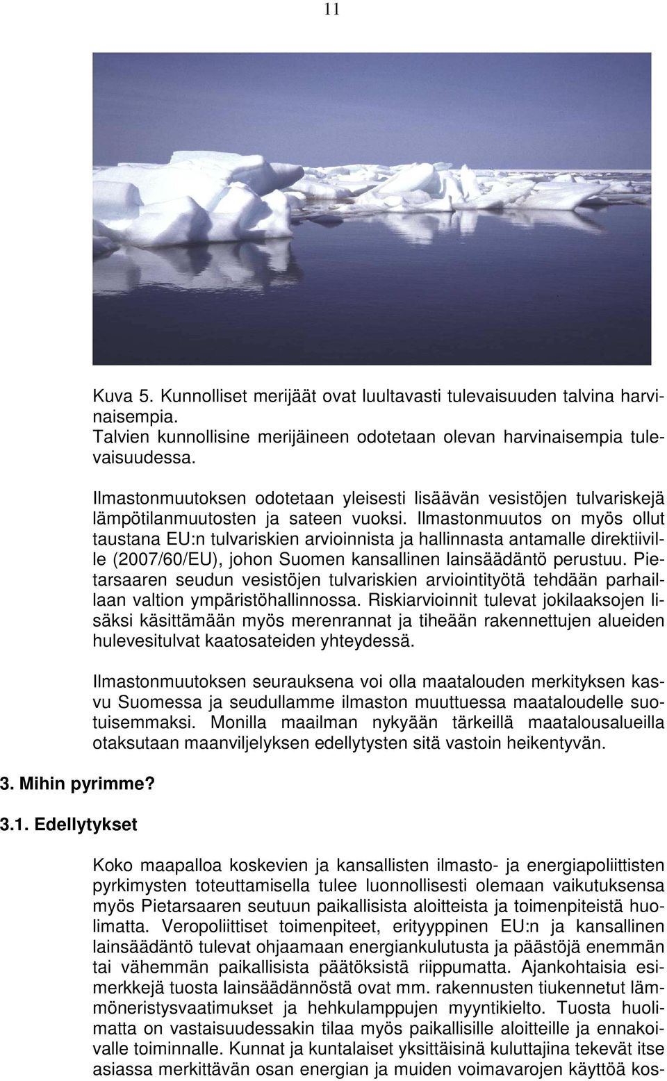 Ilmastonmuutos on myös ollut taustana EU:n tulvariskien arvioinnista ja hallinnasta antamalle direktiiville (2007/60/EU), johon Suomen kansallinen lainsäädäntö perustuu.