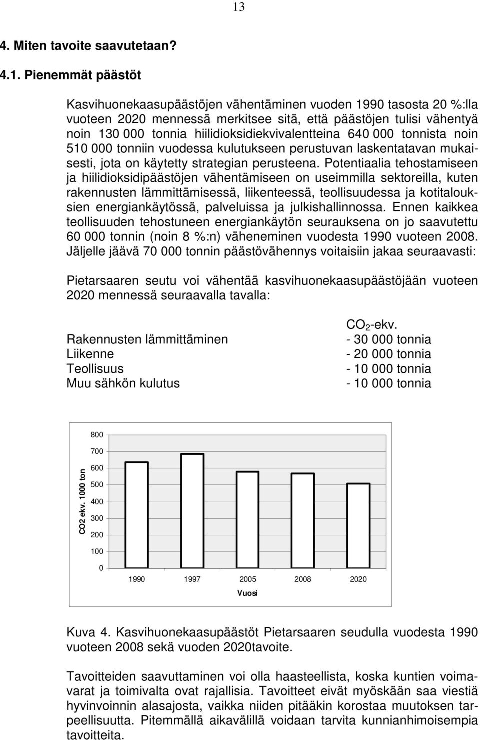 Potentiaalia tehostamiseen ja hiilidioksidipäästöjen vähentämiseen on useimmilla sektoreilla, kuten rakennusten lämmittämisessä, liikenteessä, teollisuudessa ja kotitalouksien energiankäytössä,