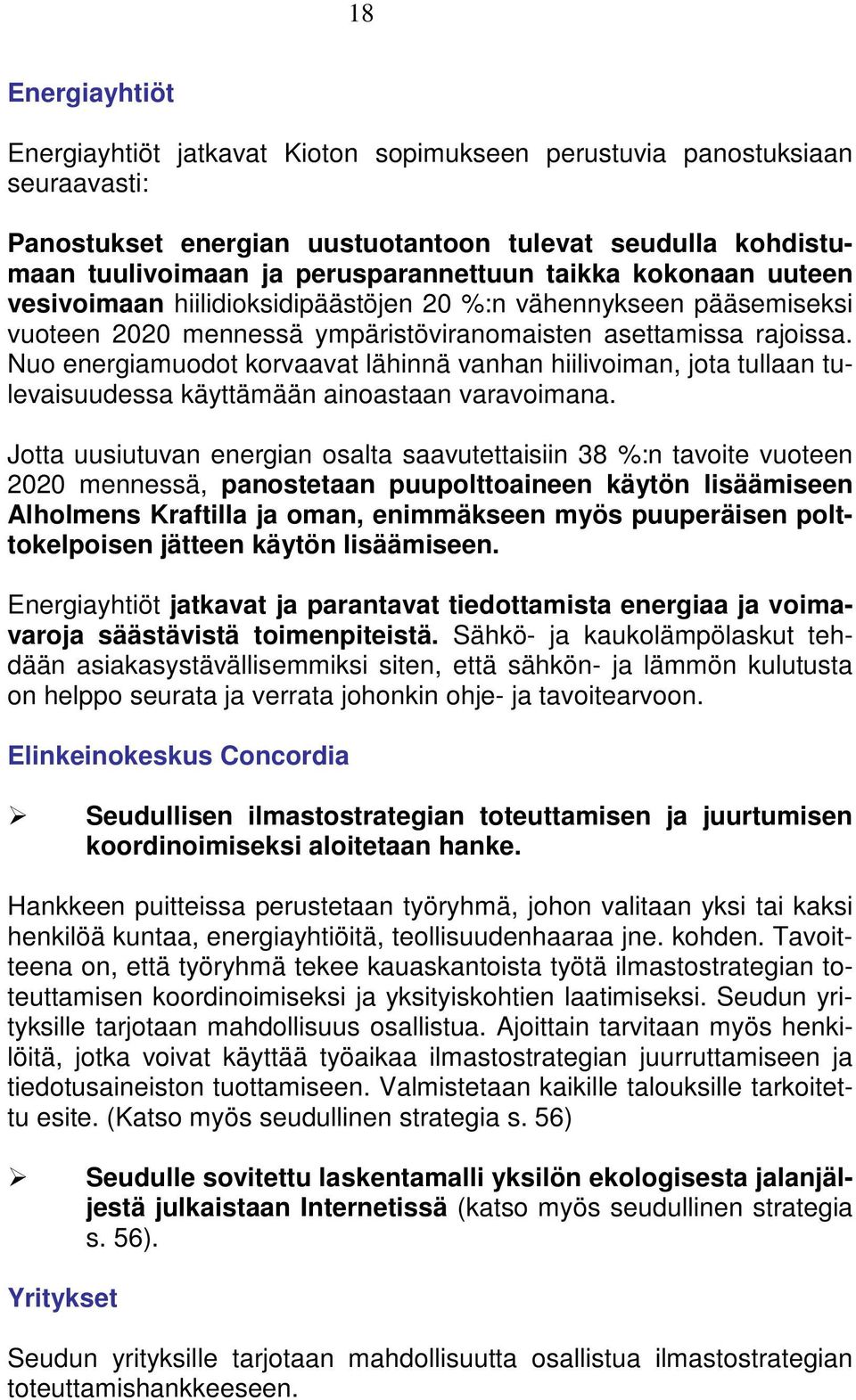 Nuo energiamuodot korvaavat lähinnä vanhan hiilivoiman, jota tullaan tulevaisuudessa käyttämään ainoastaan varavoimana.