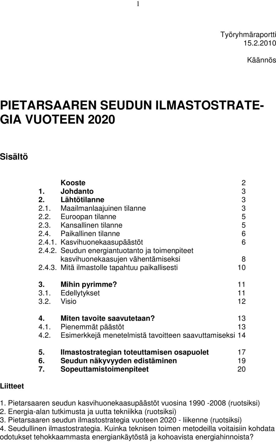 Mihin pyrimme? 11 3.1. Edellytykset 11 3.2. Visio 12 4. Miten tavoite saavutetaan? 13 4.1. Pienemmät päästöt 13 4.2. Esimerkkejä menetelmistä tavoitteen saavuttamiseksi 14 5.