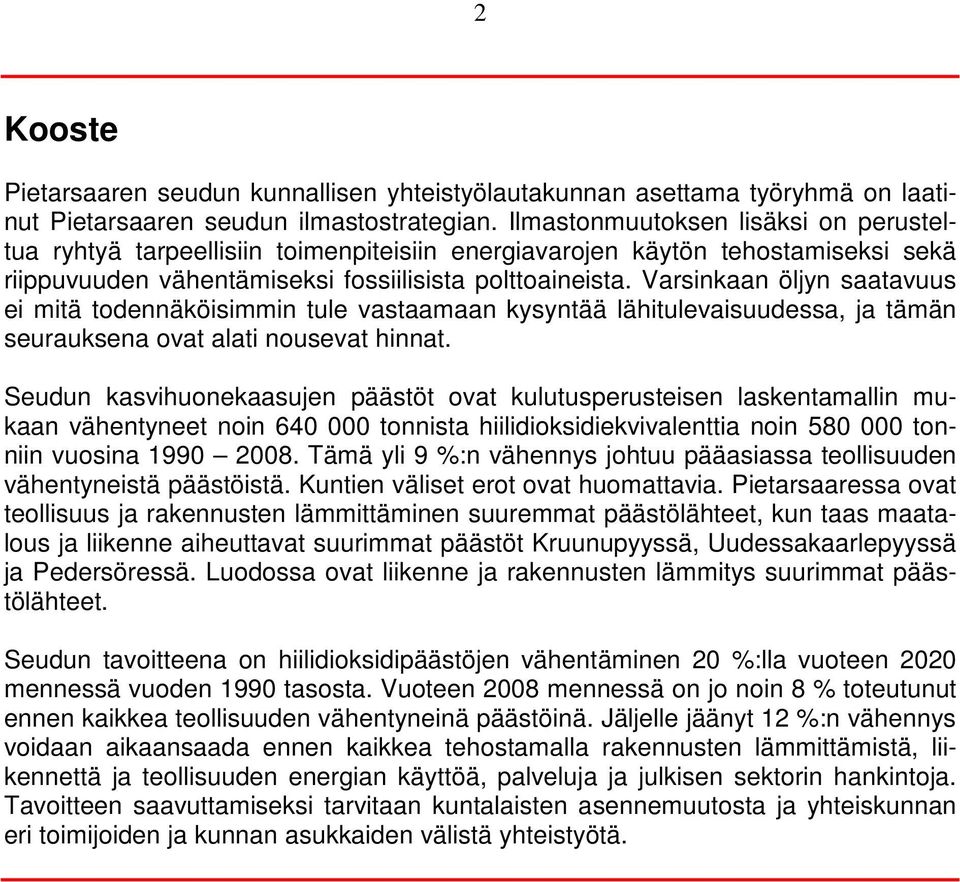 Varsinkaan öljyn saatavuus ei mitä todennäköisimmin tule vastaamaan kysyntää lähitulevaisuudessa, ja tämän seurauksena ovat alati nousevat hinnat.