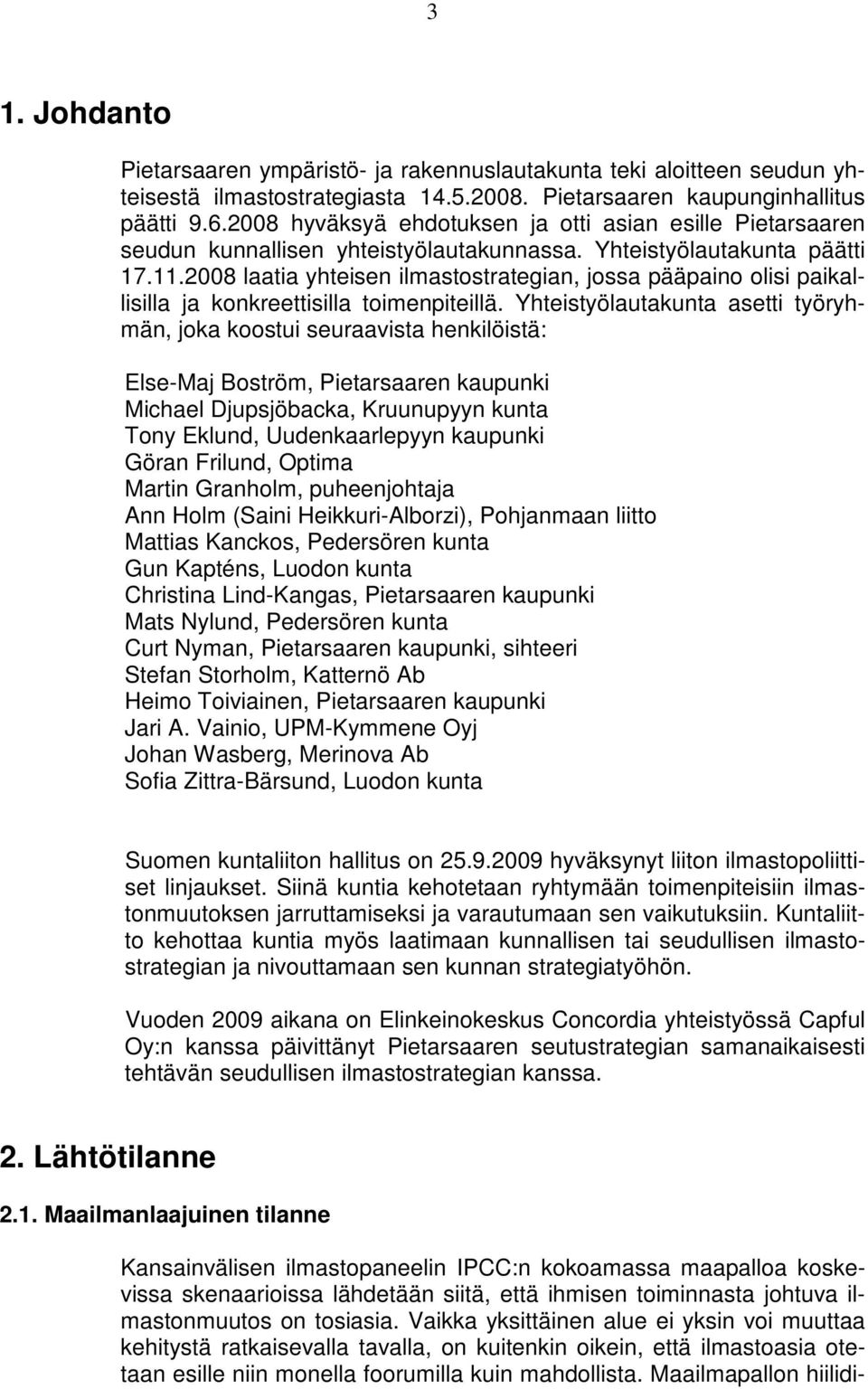 2008 laatia yhteisen ilmastostrategian, jossa pääpaino olisi paikallisilla ja konkreettisilla toimenpiteillä.