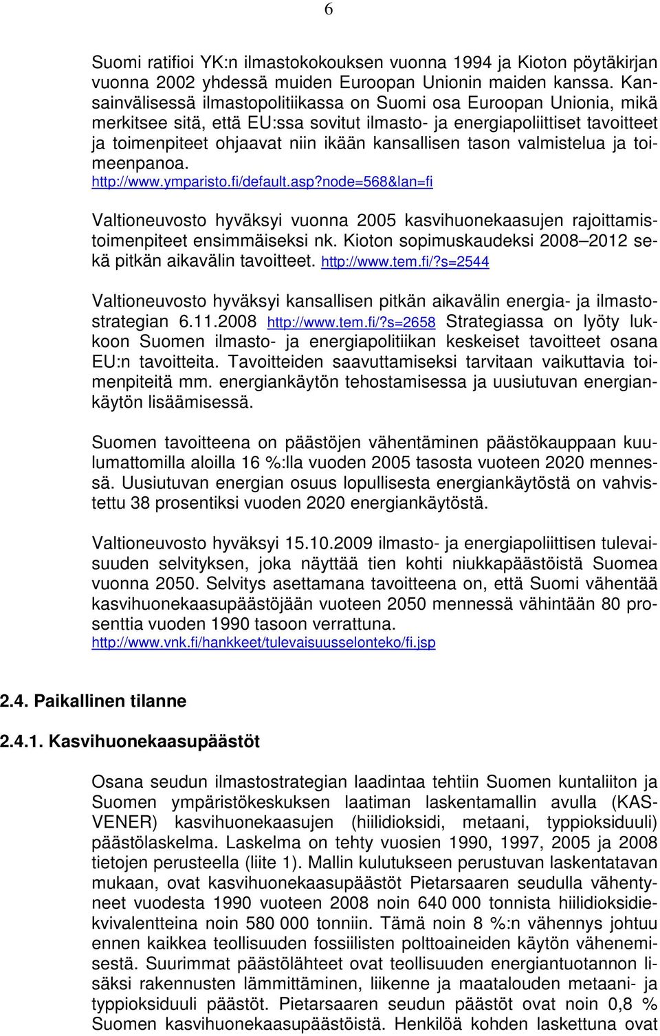 tason valmistelua ja toimeenpanoa. http://www.ymparisto.fi/default.asp?node=568&lan=fi Valtioneuvosto hyväksyi vuonna 2005 kasvihuonekaasujen rajoittamistoimenpiteet ensimmäiseksi nk.