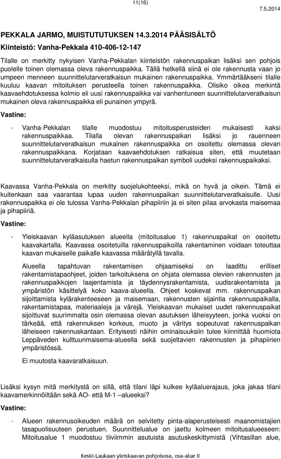 Tällä hetkellä siinä ei ole rakennusta vaan jo umpeen menneen suunnittelutarveratkaisun mukainen rakennuspaikka. Ymmärtääkseni tilalle kuuluu kaavan mitoituksen perusteella toinen rakennuspaikka.