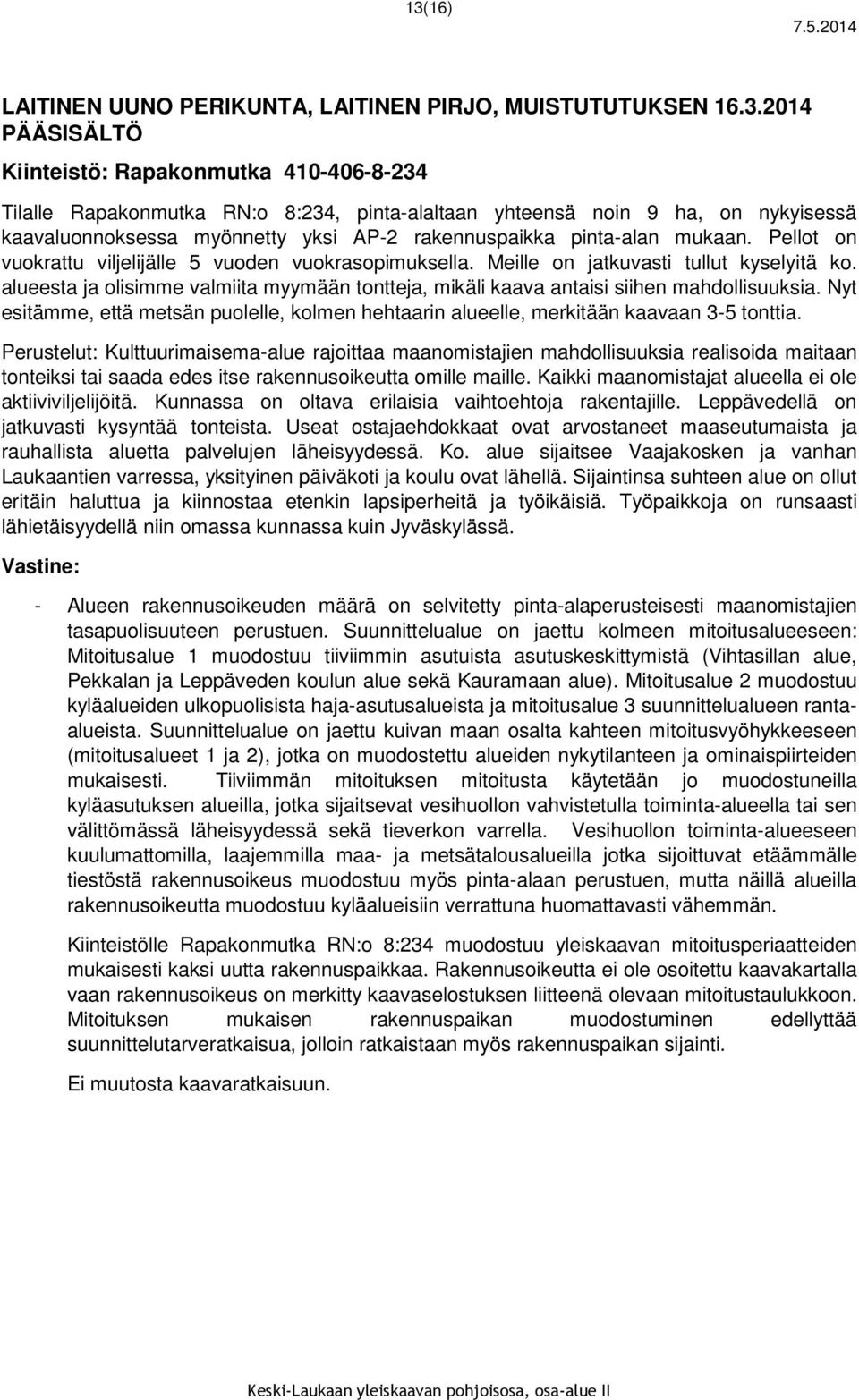 alueesta ja olisimme valmiita myymään tontteja, mikäli kaava antaisi siihen mahdollisuuksia. Nyt esitämme, että metsän puolelle, kolmen hehtaarin alueelle, merkitään kaavaan 3-5 tonttia.