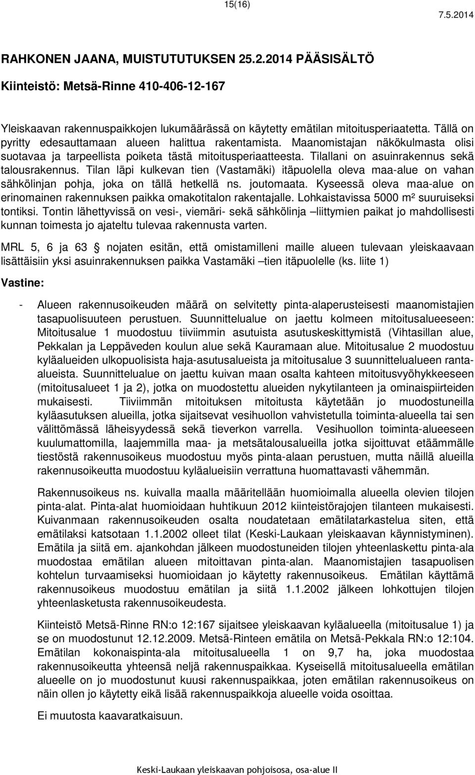 Tilallani on asuinrakennus sekä talousrakennus. Tilan läpi kulkevan tien (Vastamäki) itäpuolella oleva maa-alue on vahan sähkölinjan pohja, joka on tällä hetkellä ns. joutomaata.