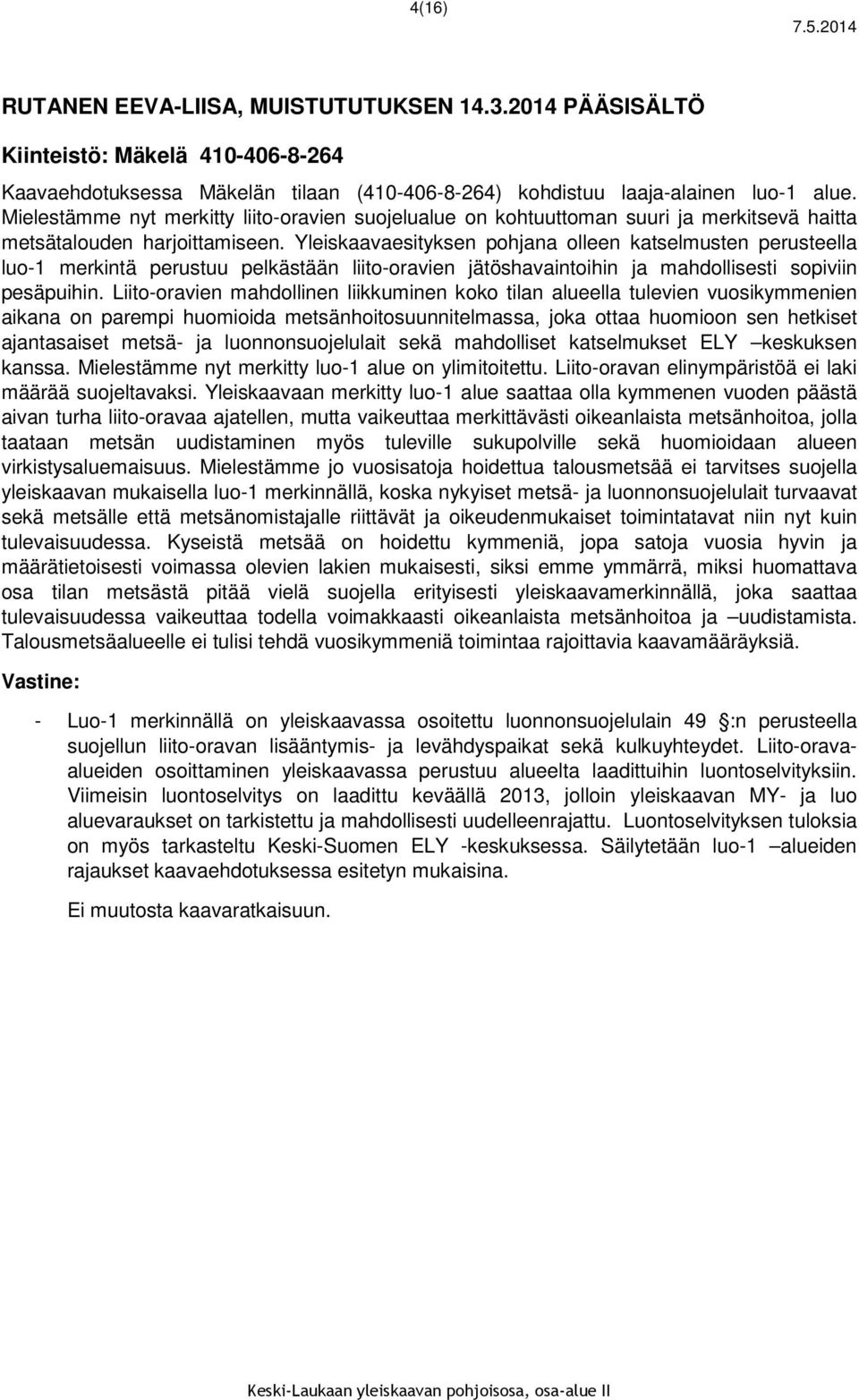 Yleiskaavaesityksen pohjana olleen katselmusten perusteella luo-1 merkintä perustuu pelkästään liito-oravien jätöshavaintoihin ja mahdollisesti sopiviin pesäpuihin.