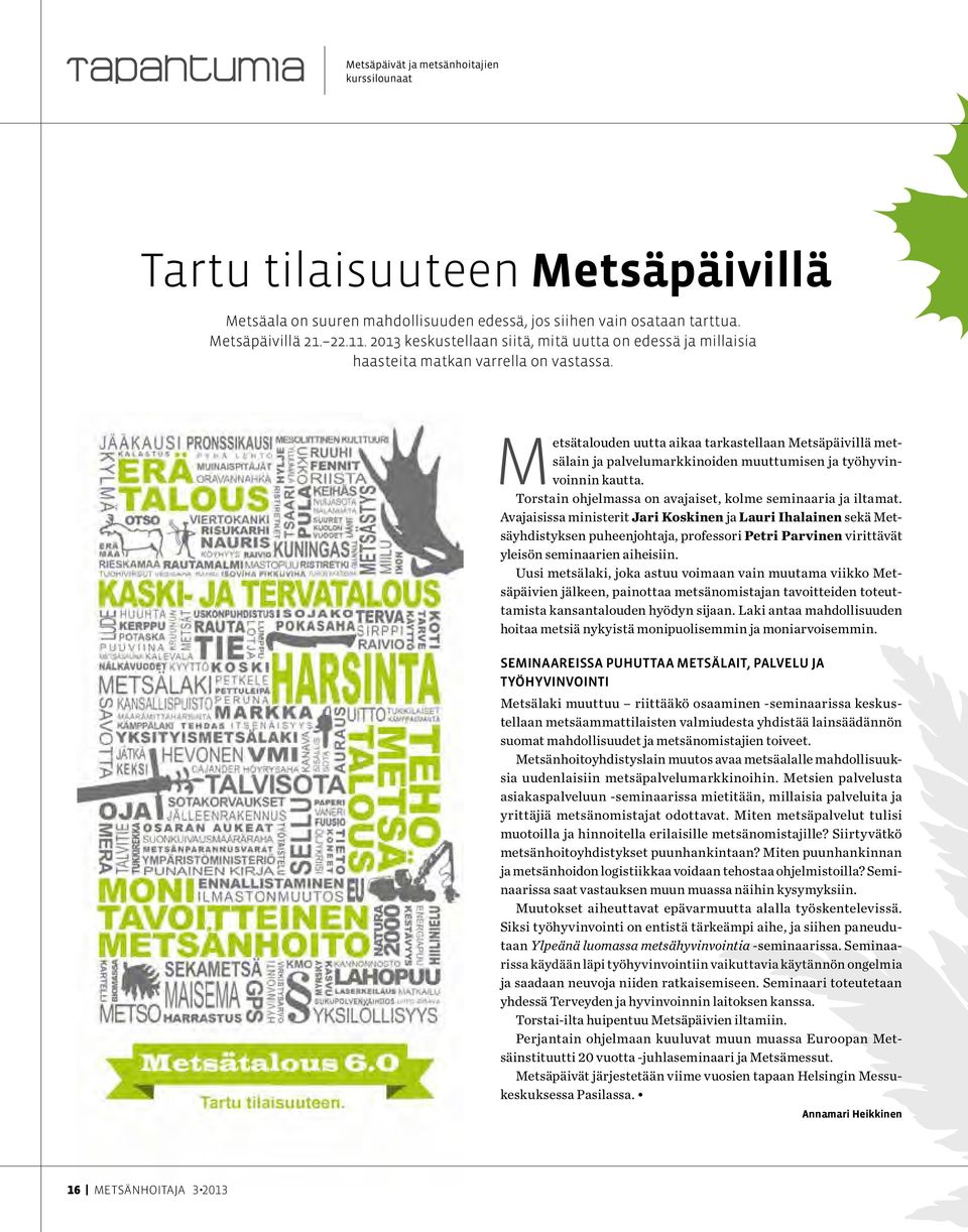 Metsätalouden uutta aikaa tarkastellaan Metsäpäivillä metsälain ja palvelumarkkinoiden muuttumisen ja työhyvinvoinnin kautta. Torstain ohjelmassa on avajaiset, kolme seminaaria ja iltamat.