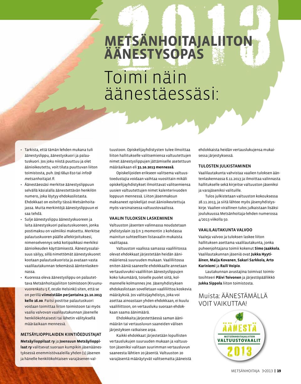 Äänestäessäsi merkitse äänestyslippuun selvällä käsialalla äänestettävän henkilön numero, joka löytyy ehdokaslistasta. Ehdokkaat on esitelty tässä Metsänhoitajassa.