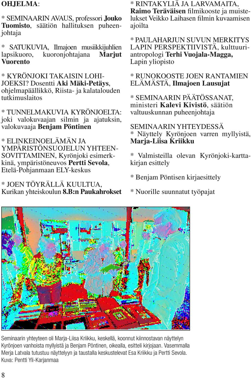 Dosentti Aki Mäki-Petäys, ohjelmapäällikkö, Riista- ja kalatalouden tutkimuslaitos * TUNNELMAKUVIA KYRÖNJOELTA: joki valokuvaajan silmin ja ajatuksin, valokuvaaja Benjam Pöntinen * ELINKEINOELÄMÄN JA