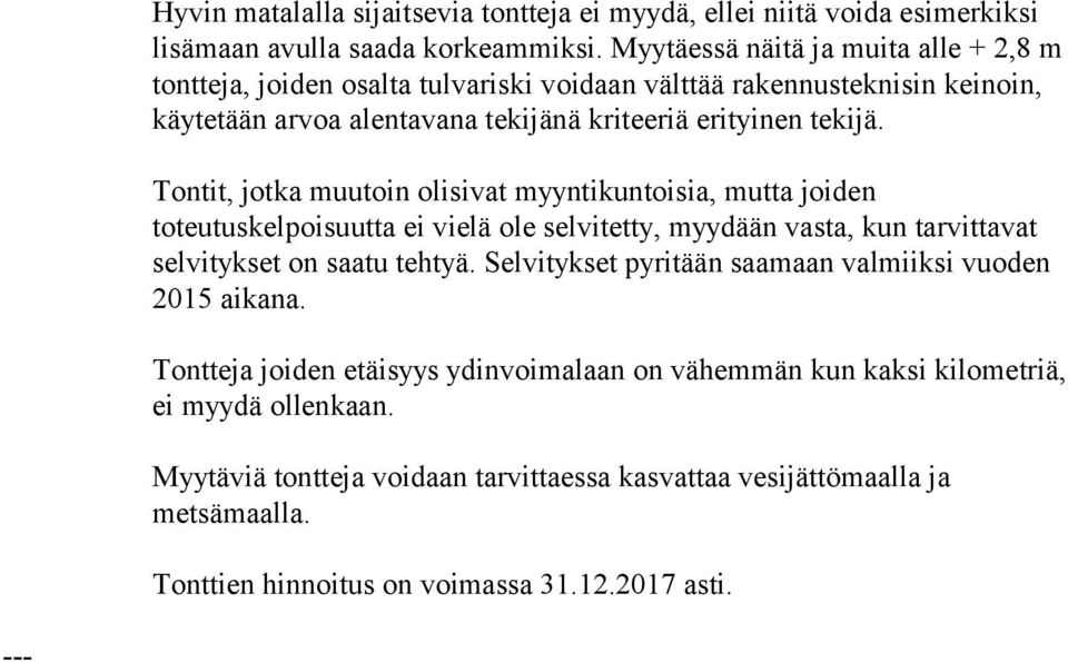 Tontit, jotka muutoin olisivat myyntikuntoisia, mutta joiden toteutuskelpoisuutta ei vielä ole selvitetty, myydään vasta, kun tarvittavat selvitykset on saatu tehtyä.