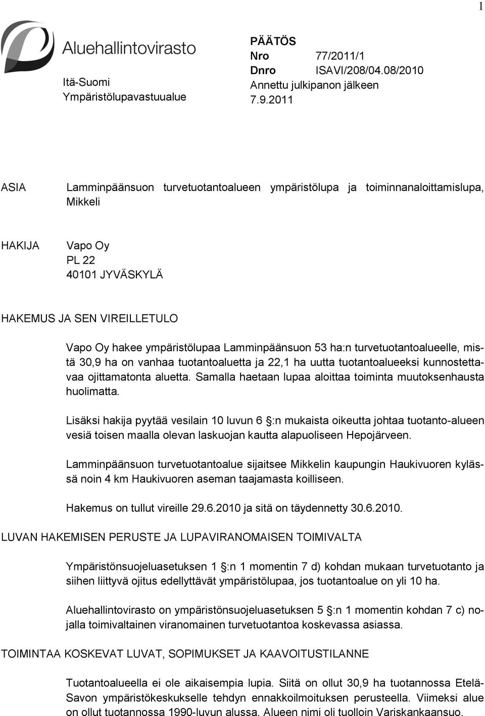 Lamminpäänsuon 53 ha:n turvetuotantoalueelle, mistä 30,9 ha on vanhaa tuotantoaluetta ja 22,1 ha uutta tuotantoalueeksi kunnostettavaa ojittamatonta aluetta.