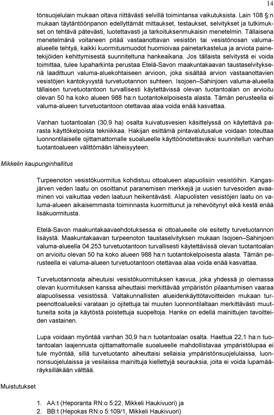 Tällaisena menetelmänä voitaneen pitää vastaanottavan vesistön tai vesistönosan valumaalueelle tehtyä, kaikki kuormitusmuodot huomioivaa painetarkastelua ja arviota painetekijöiden kehittymisestä