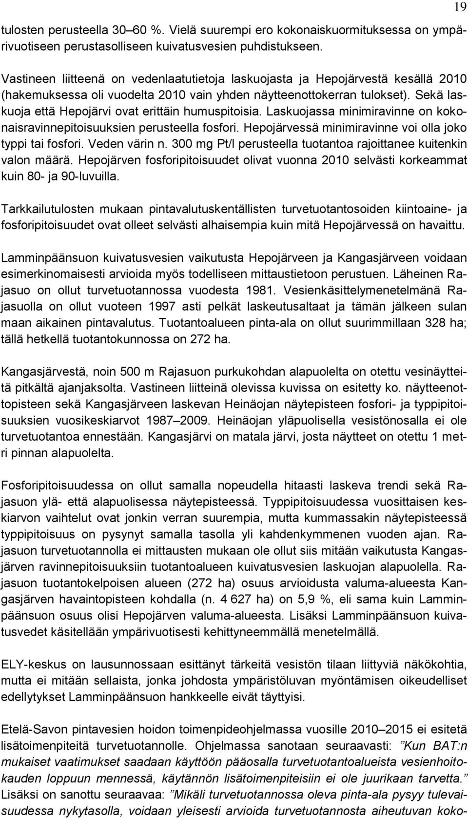 Sekä laskuoja että Hepojärvi ovat erittäin humuspitoisia. Laskuojassa minimiravinne on kokonaisravinnepitoisuuksien perusteella fosfori. Hepojärvessä minimiravinne voi olla joko typpi tai fosfori.