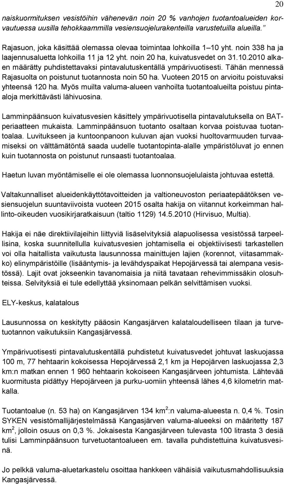 Tähän mennessä Rajasuolta on poistunut tuotannosta noin 50 ha. Vuoteen 2015 on arvioitu poistuvaksi yhteensä 120 ha.