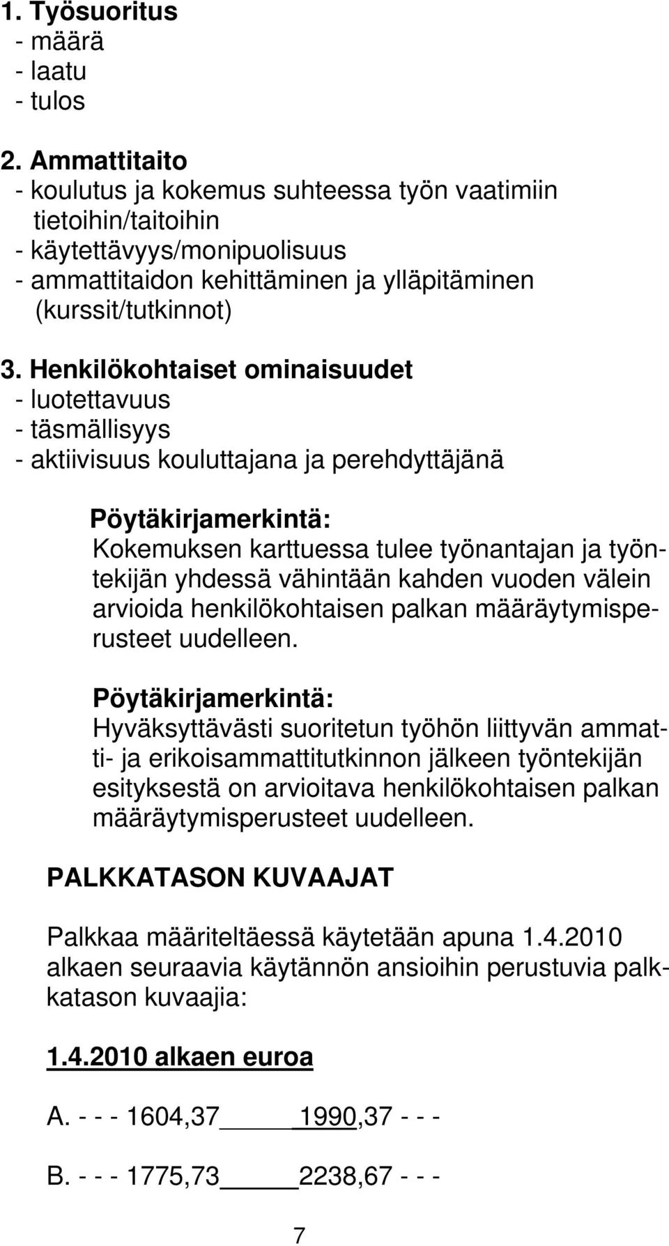 Henkilökohtaiset ominaisuudet - luotettavuus - täsmällisyys - aktiivisuus kouluttajana ja perehdyttäjänä Pöytäkirjamerkintä: Kokemuksen karttuessa tulee työnantajan ja työntekijän yhdessä vähintään