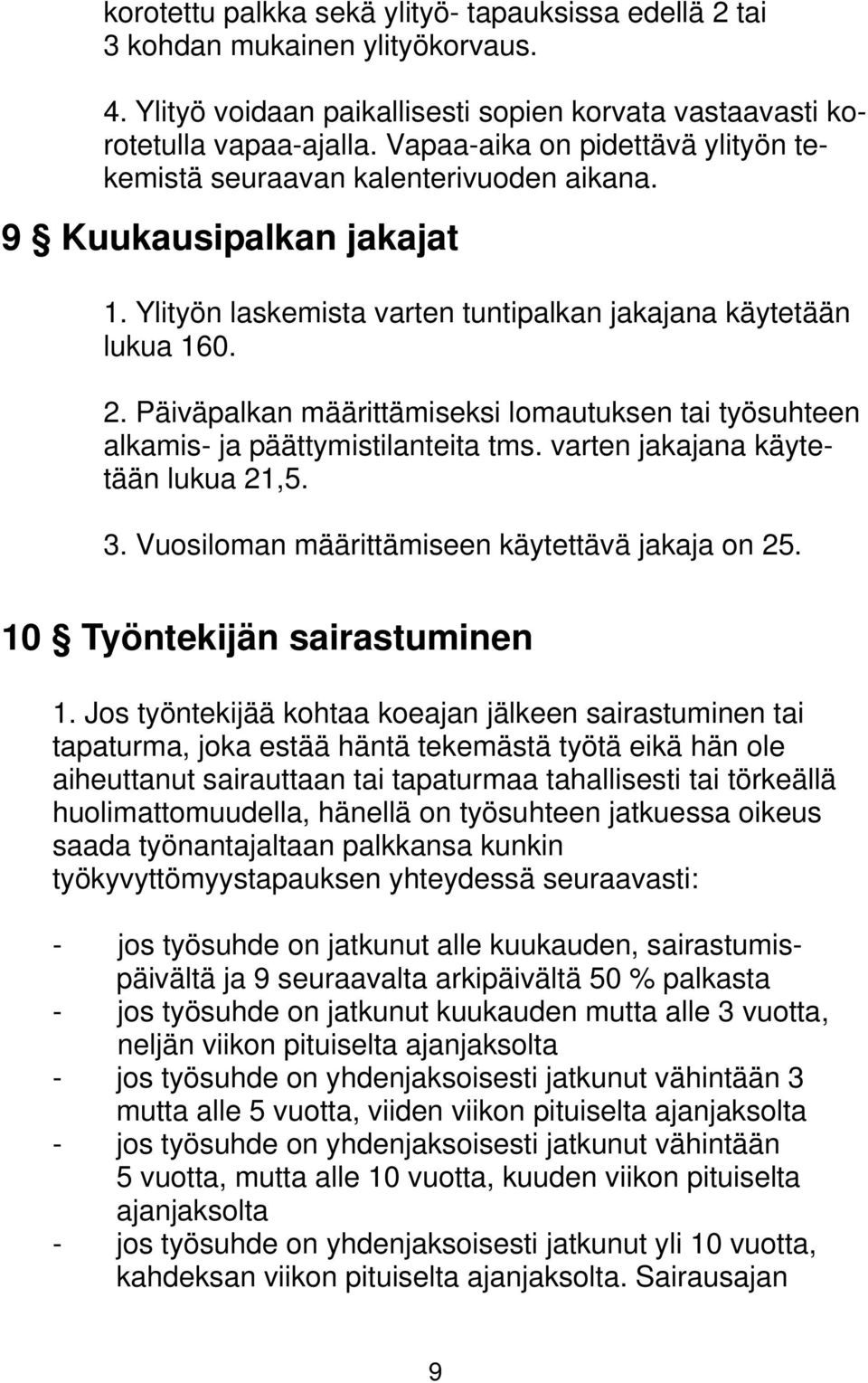 Päiväpalkan määrittämiseksi lomautuksen tai työsuhteen alkamis- ja päättymistilanteita tms. varten jakajana käytetään lukua 21,5. 3. Vuosiloman määrittämiseen käytettävä jakaja on 25.