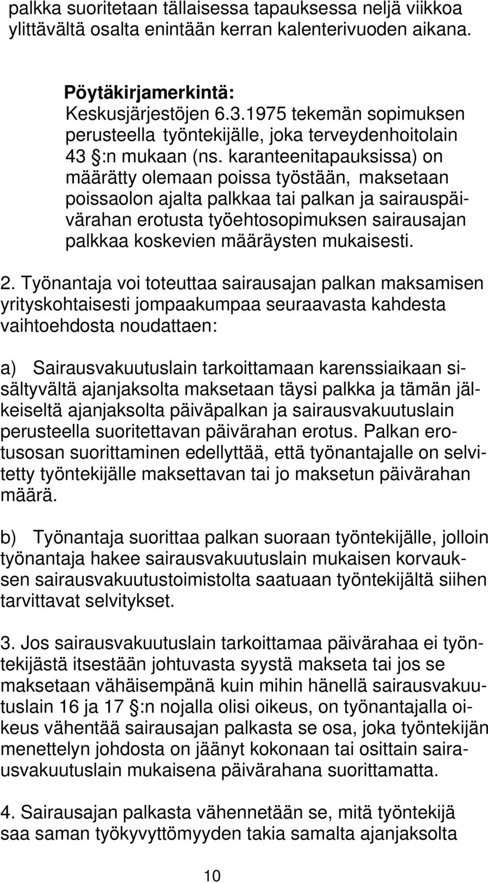 karanteenitapauksissa) on määrätty olemaan poissa työstään, maksetaan poissaolon ajalta palkkaa tai palkan ja sairauspäivärahan erotusta työehtosopimuksen sairausajan palkkaa koskevien määräysten