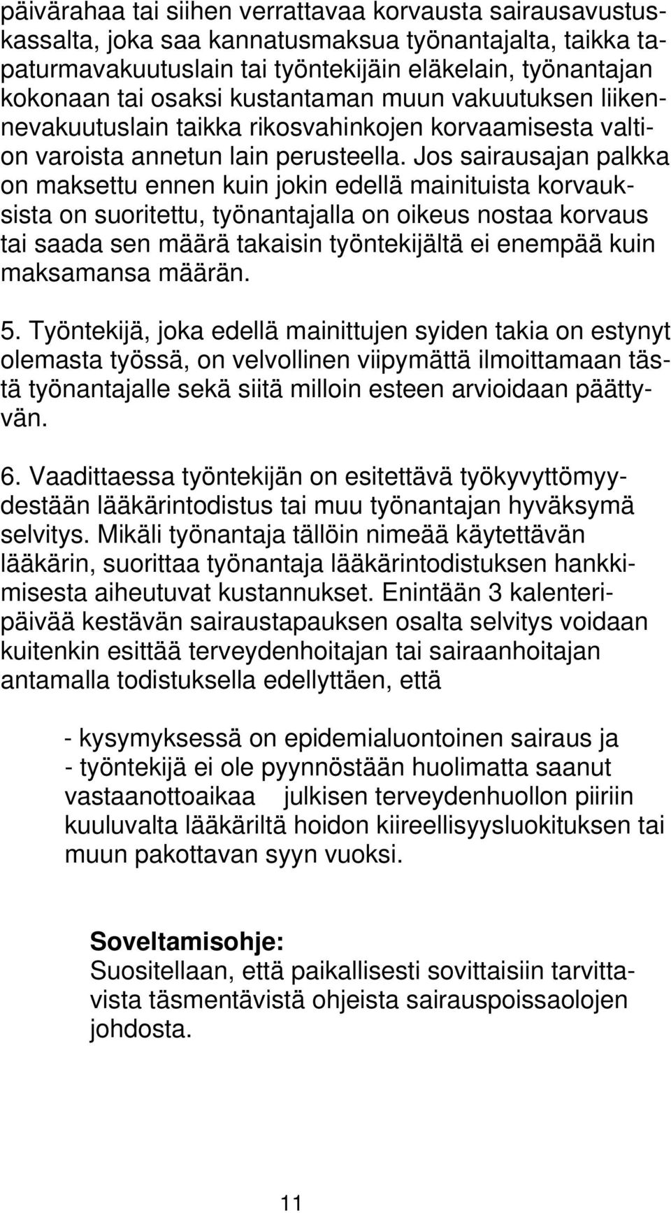 Jos sairausajan palkka on maksettu ennen kuin jokin edellä mainituista korvauksista on suoritettu, työnantajalla on oikeus nostaa korvaus tai saada sen määrä takaisin työntekijältä ei enempää kuin