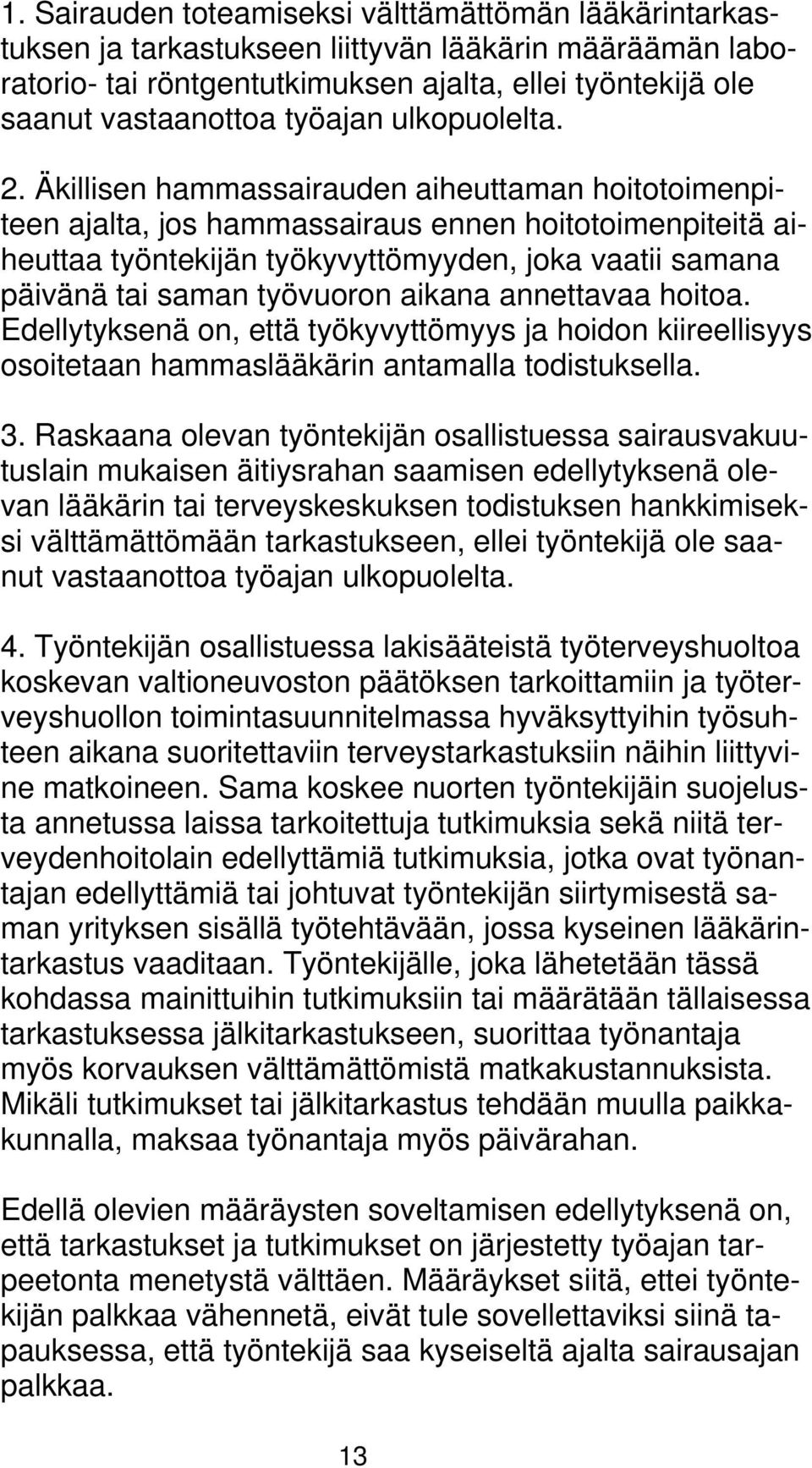 Äkillisen hammassairauden aiheuttaman hoitotoimenpiteen ajalta, jos hammassairaus ennen hoitotoimenpiteitä aiheuttaa työntekijän työkyvyttömyyden, joka vaatii samana päivänä tai saman työvuoron