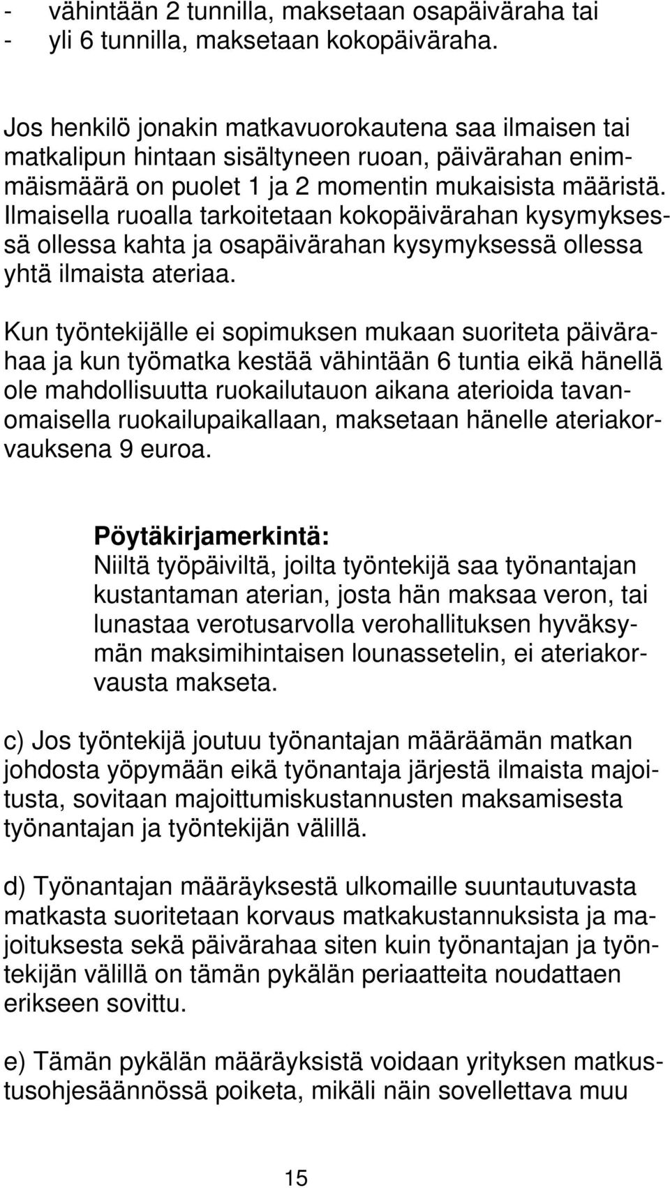 Ilmaisella ruoalla tarkoitetaan kokopäivärahan kysymyksessä ollessa kahta ja osapäivärahan kysymyksessä ollessa yhtä ilmaista ateriaa.