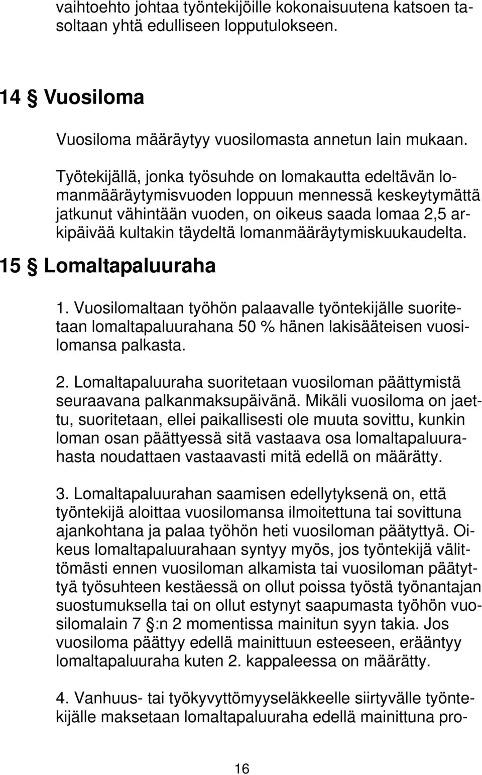 lomanmääräytymiskuukaudelta. 15 Lomaltapaluuraha 1. Vuosilomaltaan työhön palaavalle työntekijälle suoritetaan lomaltapaluurahana 50 % hänen lakisääteisen vuosilomansa palkasta. 2.