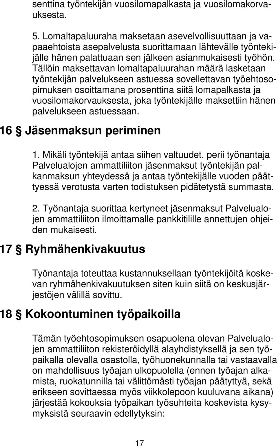 Tällöin maksettavan lomaltapaluurahan määrä lasketaan työntekijän palvelukseen astuessa sovellettavan työehtosopimuksen osoittamana prosenttina siitä lomapalkasta ja vuosilomakorvauksesta, joka