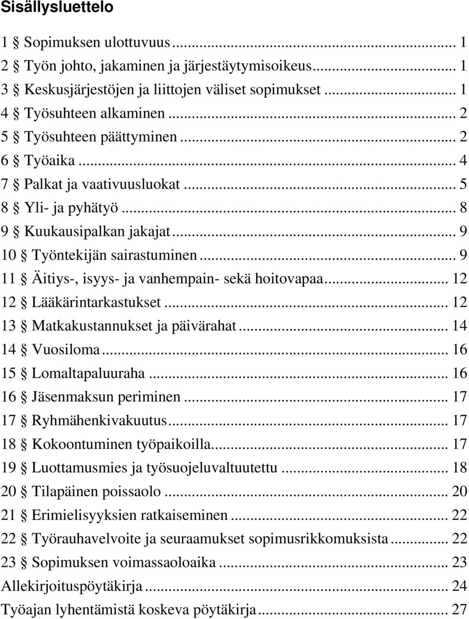 .. 9 11 Äitiys-, isyys- ja vanhempain- sekä hoitovapaa... 12 12 Lääkärintarkastukset... 12 13 Matkakustannukset ja päivärahat... 14 14 Vuosiloma... 16 15 Lomaltapaluuraha... 16 16 Jäsenmaksun periminen.