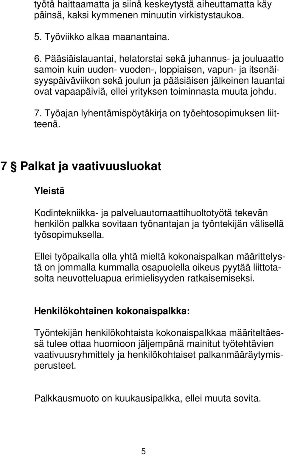 ellei yrityksen toiminnasta muuta johdu. 7. Työajan lyhentämispöytäkirja on työehtosopimuksen liitteenä.