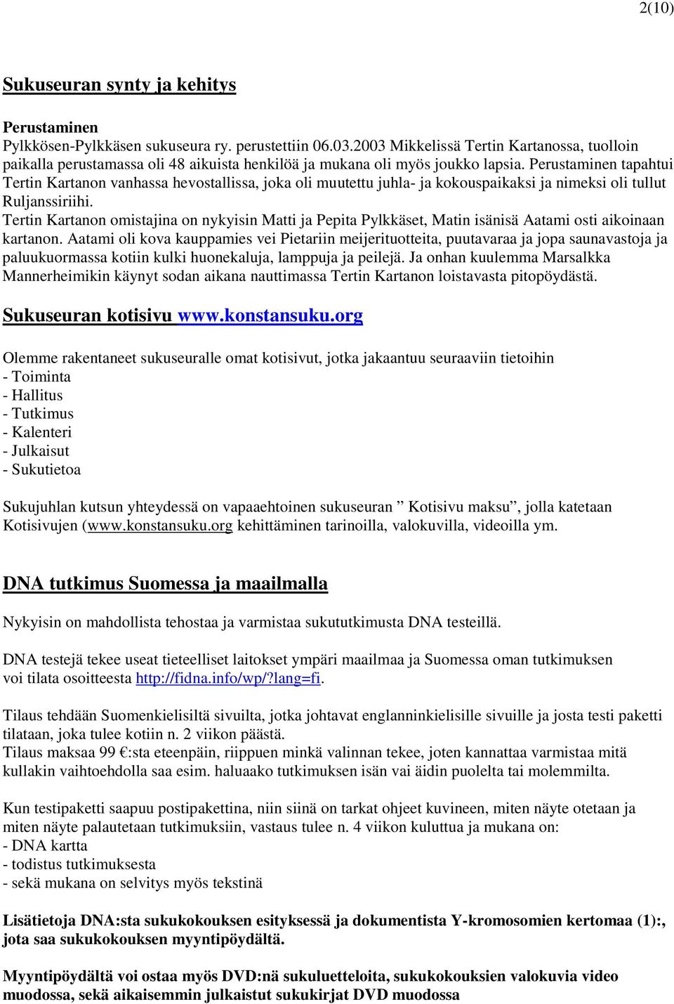 Perustaminen tapahtui Tertin Kartanon vanhassa hevostallissa, joka oli muutettu juhla- ja kokouspaikaksi ja nimeksi oli tullut Ruljanssiriihi.