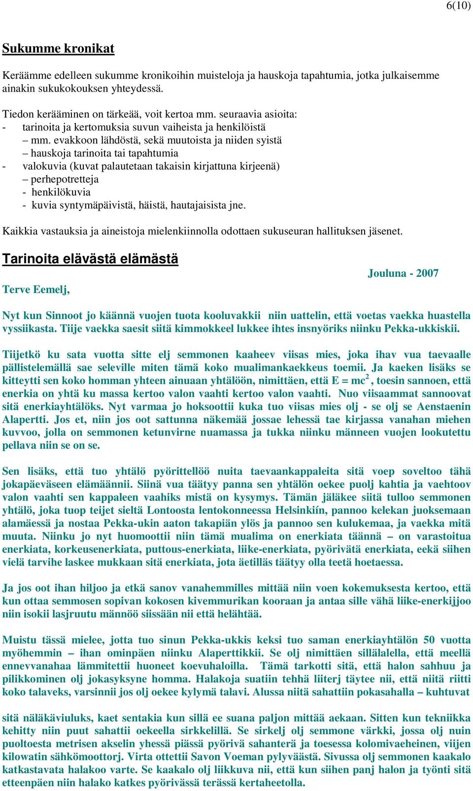 evakkoon lähdöstä, sekä muutoista ja niiden syistä hauskoja tarinoita tai tapahtumia - valokuvia (kuvat palautetaan takaisin kirjattuna kirjeenä) perhepotretteja - henkilökuvia - kuvia