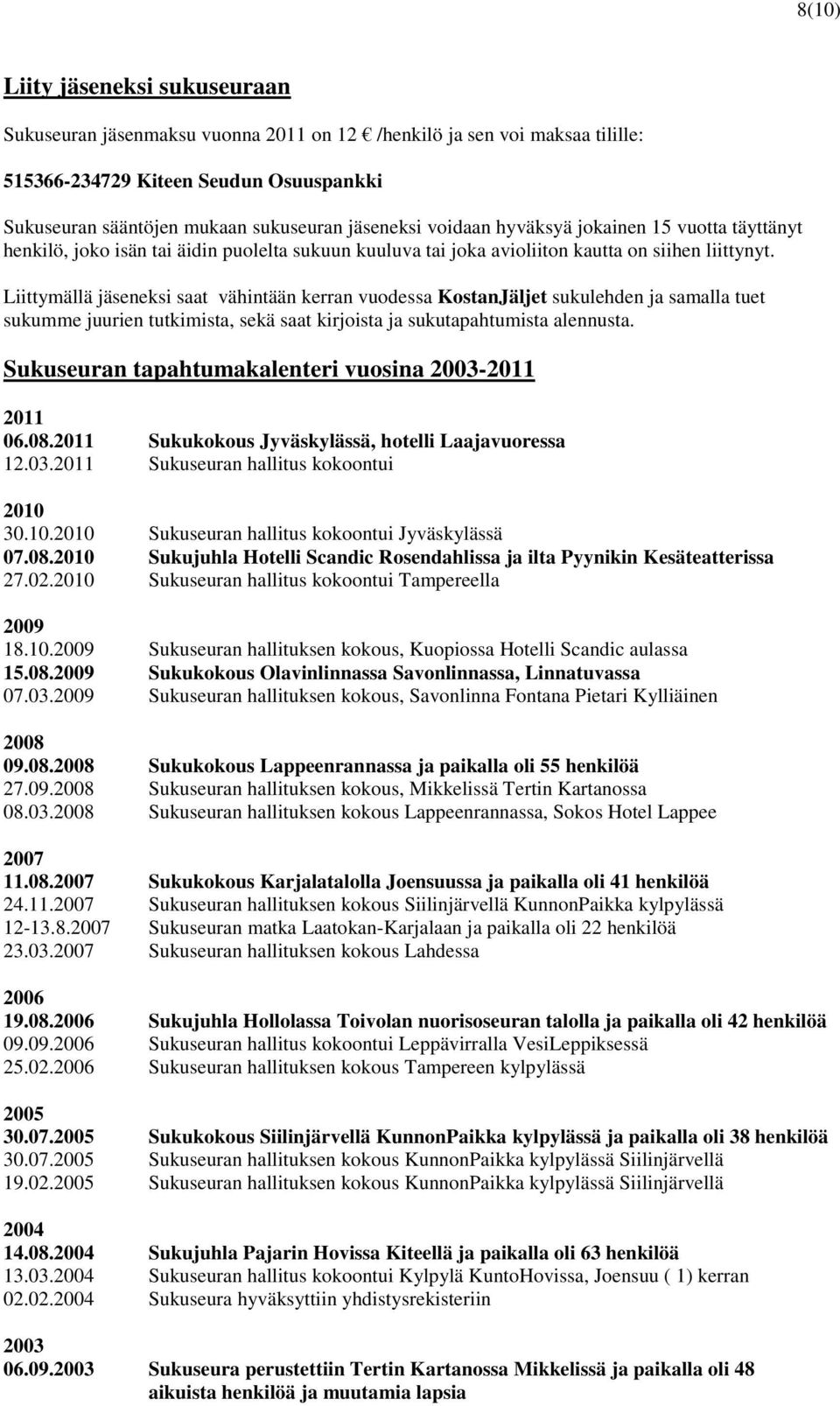 Liittymällä jäseneksi saat vähintään kerran vuodessa KostanJäljet sukulehden ja samalla tuet sukumme juurien tutkimista, sekä saat kirjoista ja sukutapahtumista alennusta.