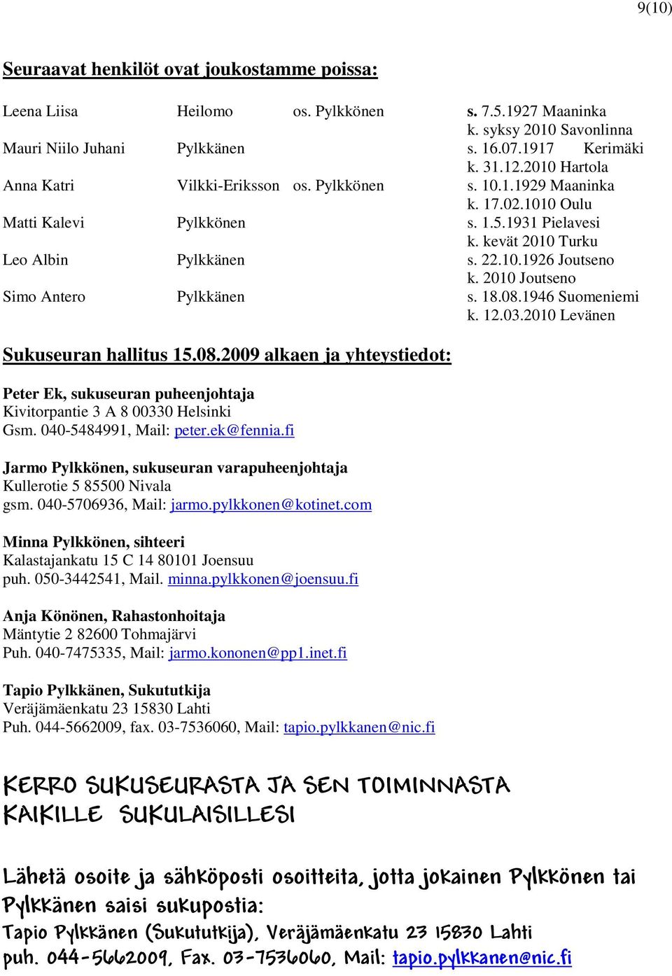 2010 Joutseno Simo Antero Pylkkänen s. 18.08.1946 Suomeniemi k. 12.03.2010 Levänen Sukuseuran hallitus 15.08.2009 alkaen ja yhteystiedot: Peter Ek, sukuseuran puheenjohtaja Kivitorpantie 3 A 8 00330 Helsinki Gsm.