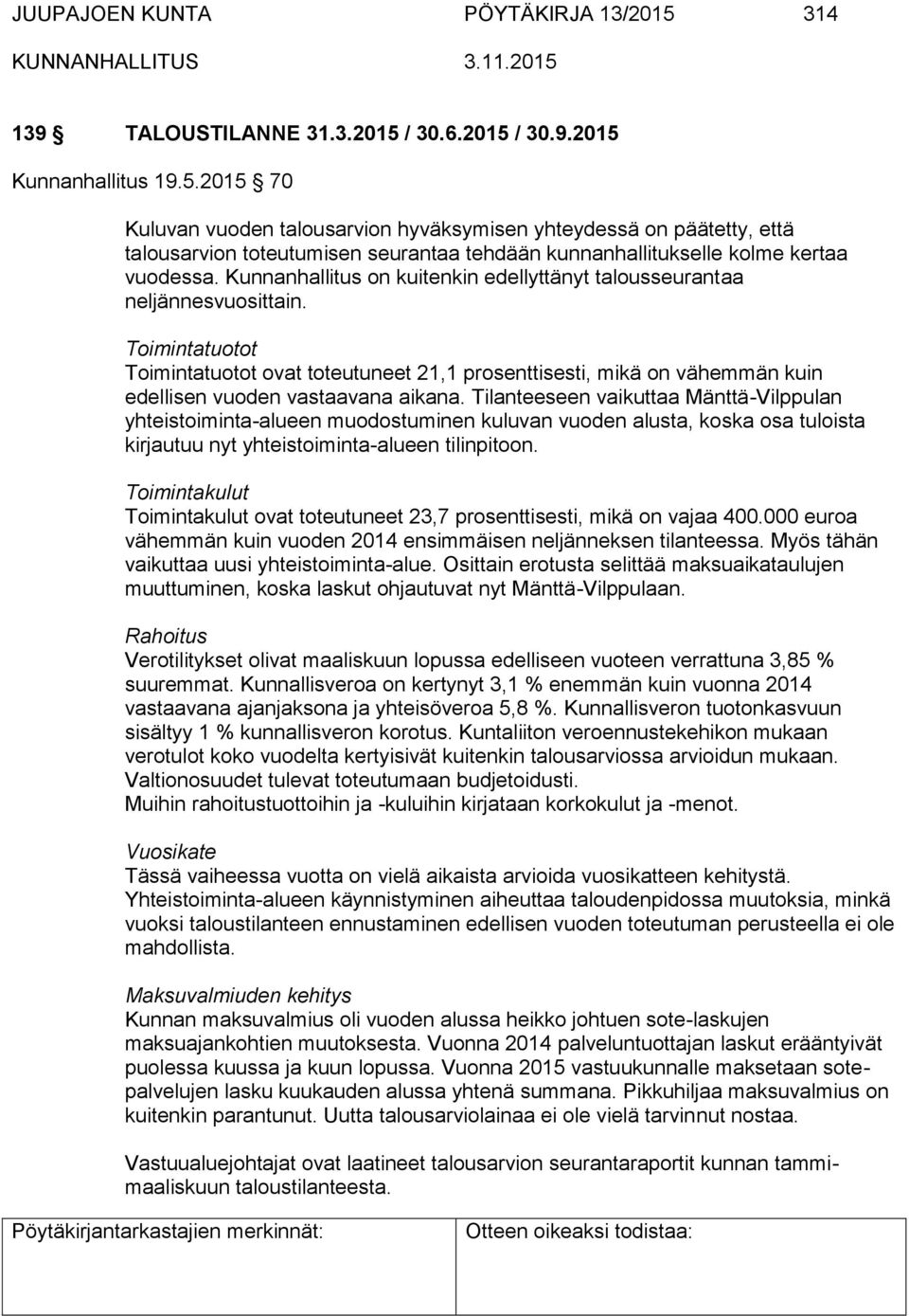 Toimintatuotot Toimintatuotot ovat toteutuneet 21,1 prosenttisesti, mikä on vähemmän kuin edellisen vuoden vastaavana aikana.