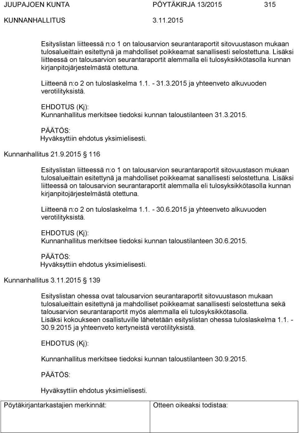 .3.2015 ja yhteenveto alkuvuoden verotilityksistä. Kunnanhallitus merkitsee tiedoksi kunnan taloustilanteen 31.3.2015. Kunnanhallitus 21.9.