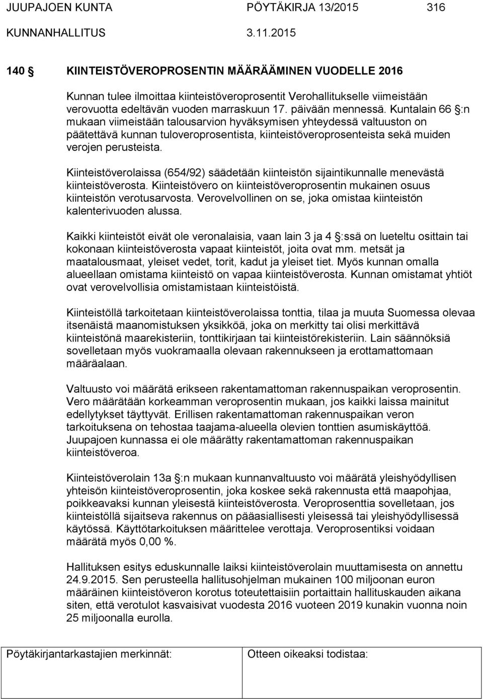Kuntalain 66 :n mukaan viimeistään talousarvion hyväksymisen yhteydessä valtuuston on päätettävä kunnan tuloveroprosentista, kiinteistöveroprosenteista sekä muiden verojen perusteista.