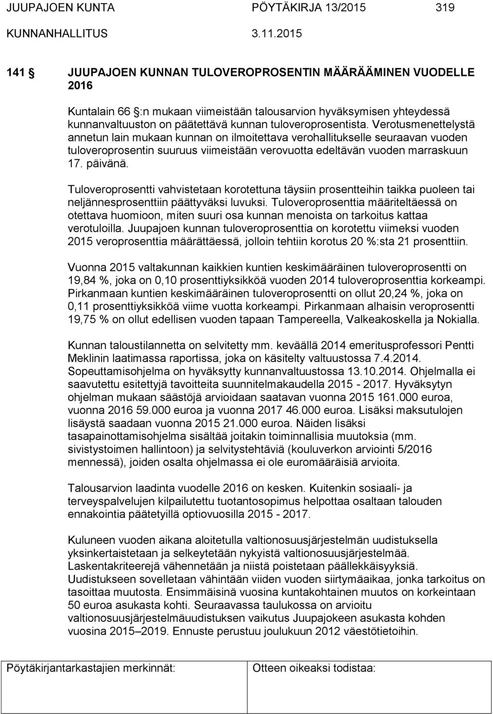 Verotusmenettelystä annetun lain mukaan kunnan on ilmoitettava verohallitukselle seuraavan vuoden tuloveroprosentin suuruus viimeistään verovuotta edeltävän vuoden marraskuun 17. päivänä.