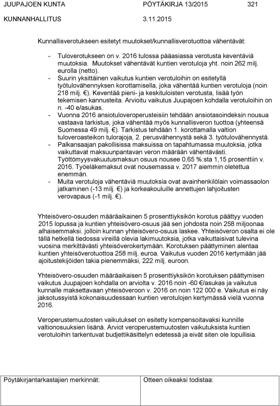- Suurin yksittäinen vaikutus kuntien verotuloihin on esitetyllä työtulovähennyksen korottamisella, joka vähentää kuntien verotuloja (noin 218 milj. ).