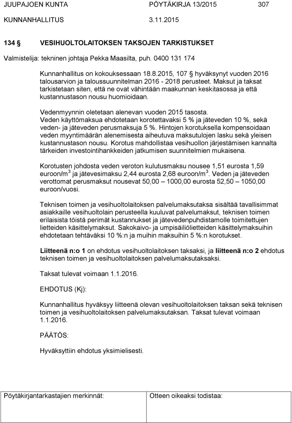 Maksut ja taksat tarkistetaan siten, että ne ovat vähintään maakunnan keskitasossa ja että kustannustason nousu huomioidaan. Vedenmyynnin oletetaan alenevan vuoden 2015 tasosta.
