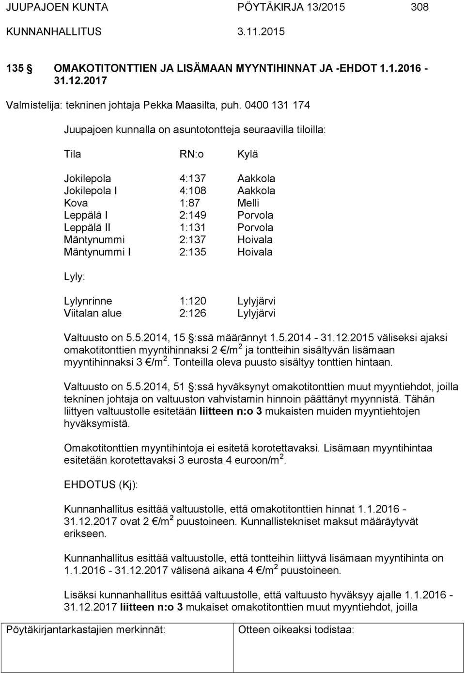 Porvola Mäntynummi 2:137 Hoivala Mäntynummi I 2:135 Hoivala Lyly: Lylynrinne 1:120 Lylyjärvi Viitalan alue 2:126 Lylyjärvi Valtuusto on 5.5.2014, 15 :ssä määrännyt 1.5.2014-31.12.2015 väliseksi ajaksi omakotitonttien myyntihinnaksi 2 /m 2 ja tontteihin sisältyvän lisämaan myyntihinnaksi 3 /m 2.