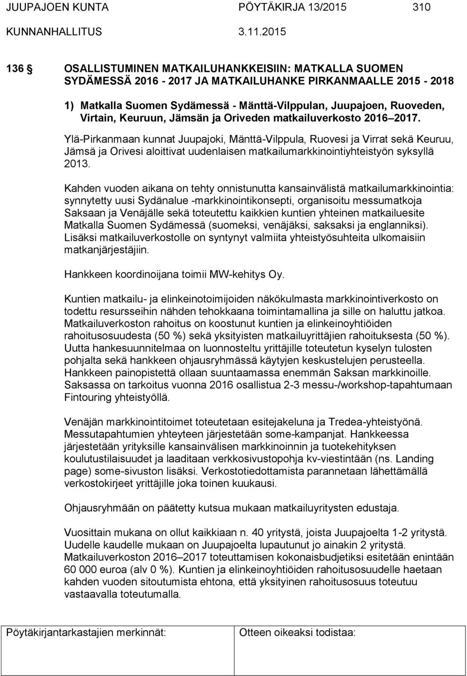 Ylä-Pirkanmaan kunnat Juupajoki, Mänttä-Vilppula, Ruovesi ja Virrat sekä Keuruu, Jämsä ja Orivesi aloittivat uudenlaisen matkailumarkkinointiyhteistyön syksyllä 2013.