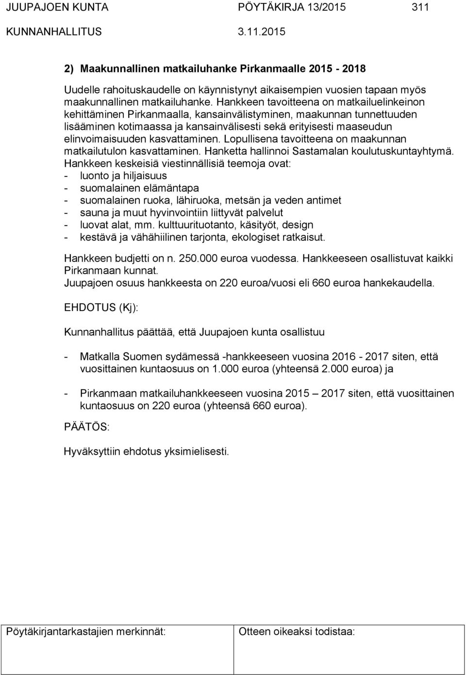 kasvattaminen. Lopullisena tavoitteena on maakunnan matkailutulon kasvattaminen. Hanketta hallinnoi Sastamalan koulutuskuntayhtymä.