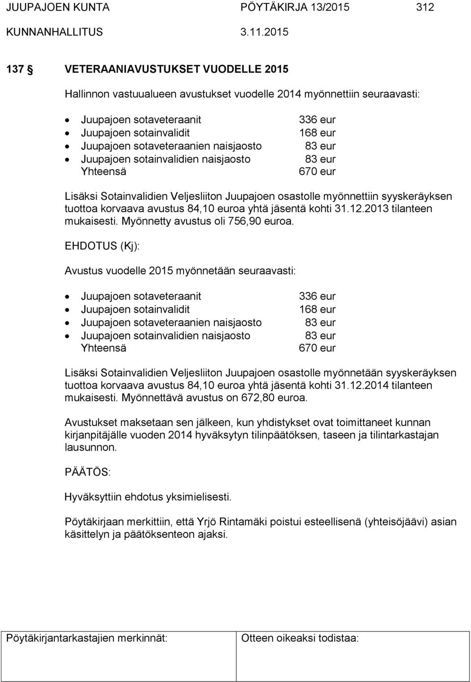 syyskeräyksen tuottoa korvaava avustus 84,10 euroa yhtä jäsentä kohti 31.12.2013 tilanteen mukaisesti. Myönnetty avustus oli 756,90 euroa.