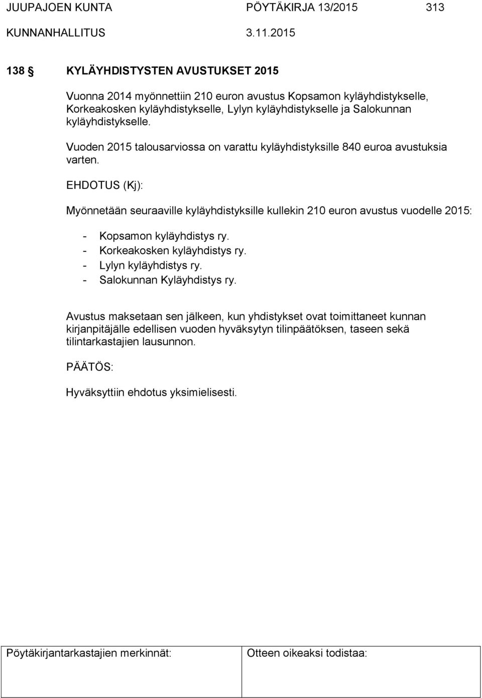 Myönnetään seuraaville kyläyhdistyksille kullekin 210 euron avustus vuodelle 2015: - Kopsamon kyläyhdistys ry. - Korkeakosken kyläyhdistys ry. - Lylyn kyläyhdistys ry.