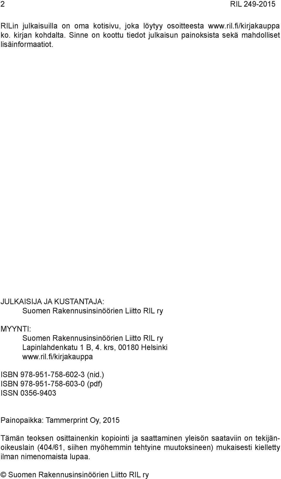 JULKAISIJA JA KUSTANTAJA: Suomen Rakennusinsinöörien Liitto RIL ry MYYNTI: Suomen Rakennusinsinöörien Liitto RIL ry Lapinlahdenkatu 1 B, 4. krs, 00180 Helsinki www.ril.