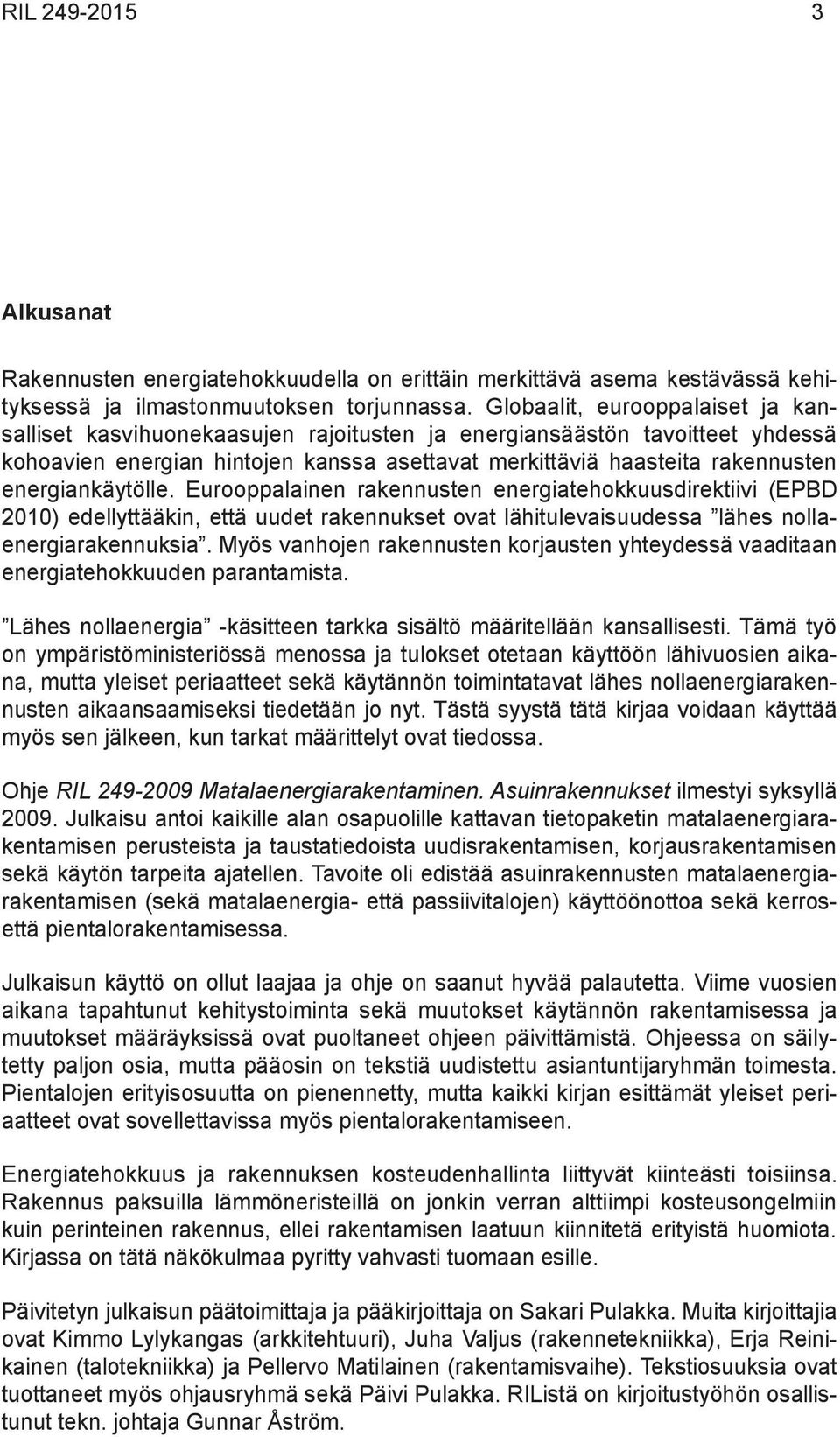 energiankäytölle. Eurooppalainen rakennusten energiatehokkuusdirektiivi (EPBD 2010) edellyttääkin, että uudet rakennukset ovat lähitulevaisuudessa lähes nollaenergiarakennuksia.