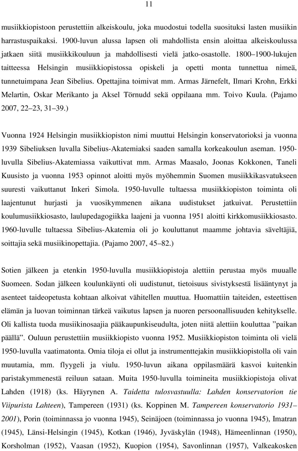 1800 1900-lukujen taitteessa Helsingin musiikkiopistossa opiskeli ja opetti monta tunnettua nimeä, tunnetuimpana Jean Sibelius. Opettajina toimivat mm.